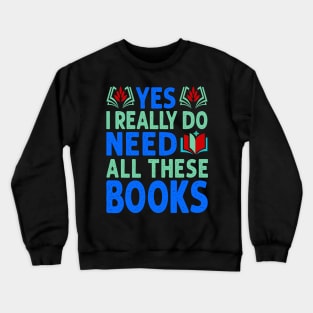 Yes I Really Do Need All These Books Crewneck Sweatshirt